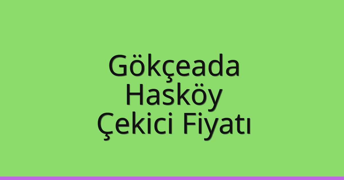 Gökçeada Çekici Fiyatı – Hasköy Oto Kurtarıcı Ücreti