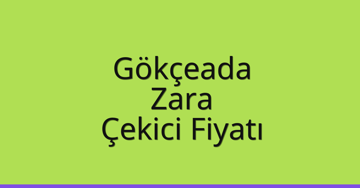 Gökçeada Çekici Fiyatı – Zara Oto Kurtarıcı Ücreti
