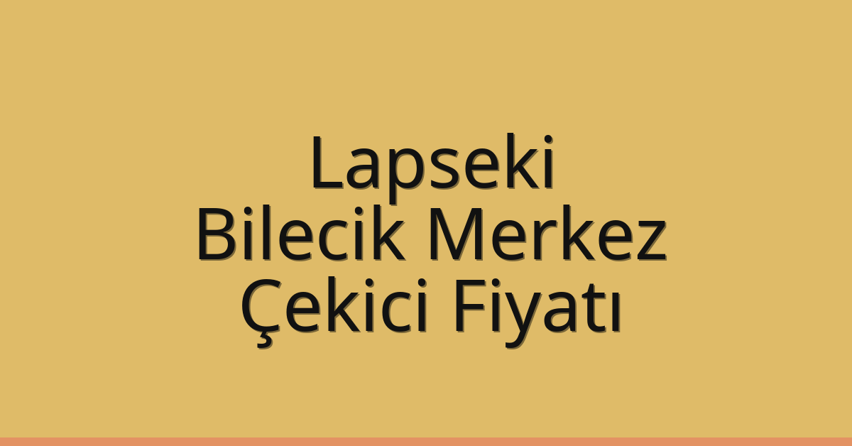 Lapseki Çekici Fiyatı – Bilecik Merkez Oto Kurtarıcı Ücreti