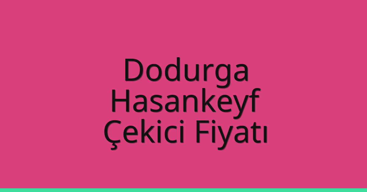 Dodurga Çekici Fiyatı – Hasankeyf Oto Kurtarıcı Ücreti
