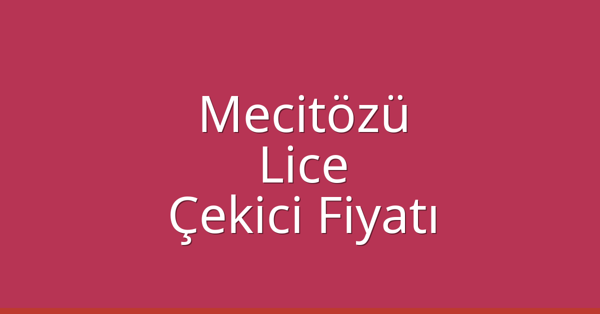 Mecitözü Çekici Fiyatı – Lice Oto Kurtarıcı Ücreti