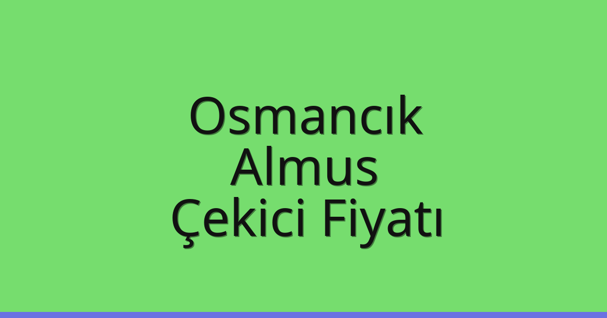 Osmancık Çekici Fiyatı – Almus Oto Kurtarıcı Ücreti
