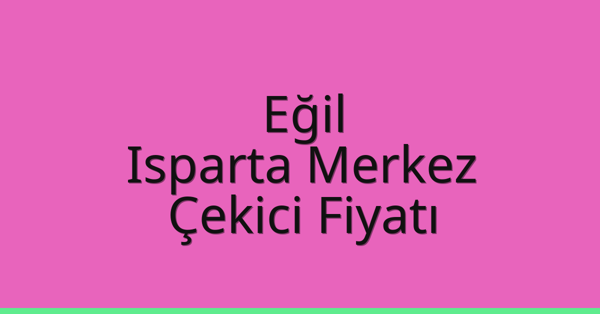 Eğil Çekici Fiyatı – Isparta Merkez Oto Kurtarıcı Ücreti