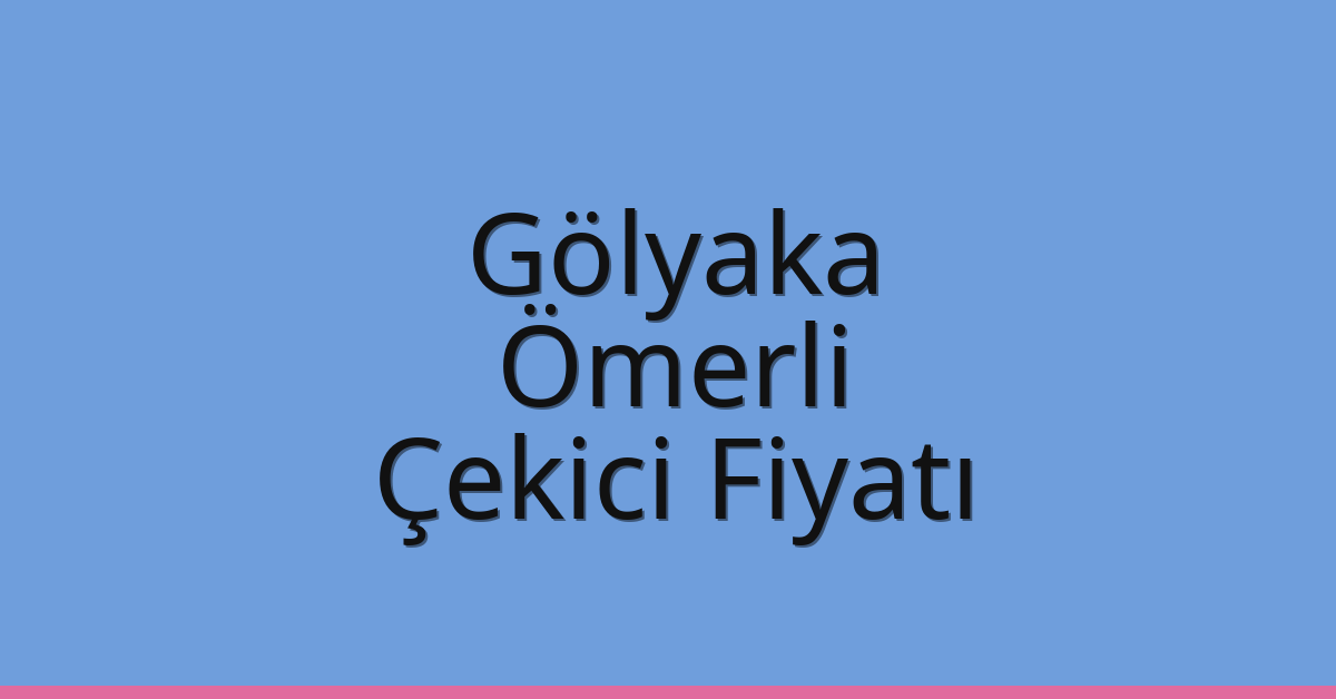 Gölyaka Çekici Fiyatı – Ömerli Oto Kurtarıcı Ücreti