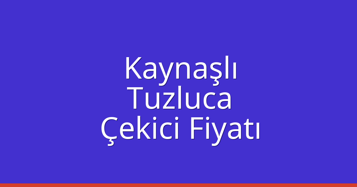 Kaynaşlı Çekici Fiyatı – Tuzluca Oto Kurtarıcı Ücreti