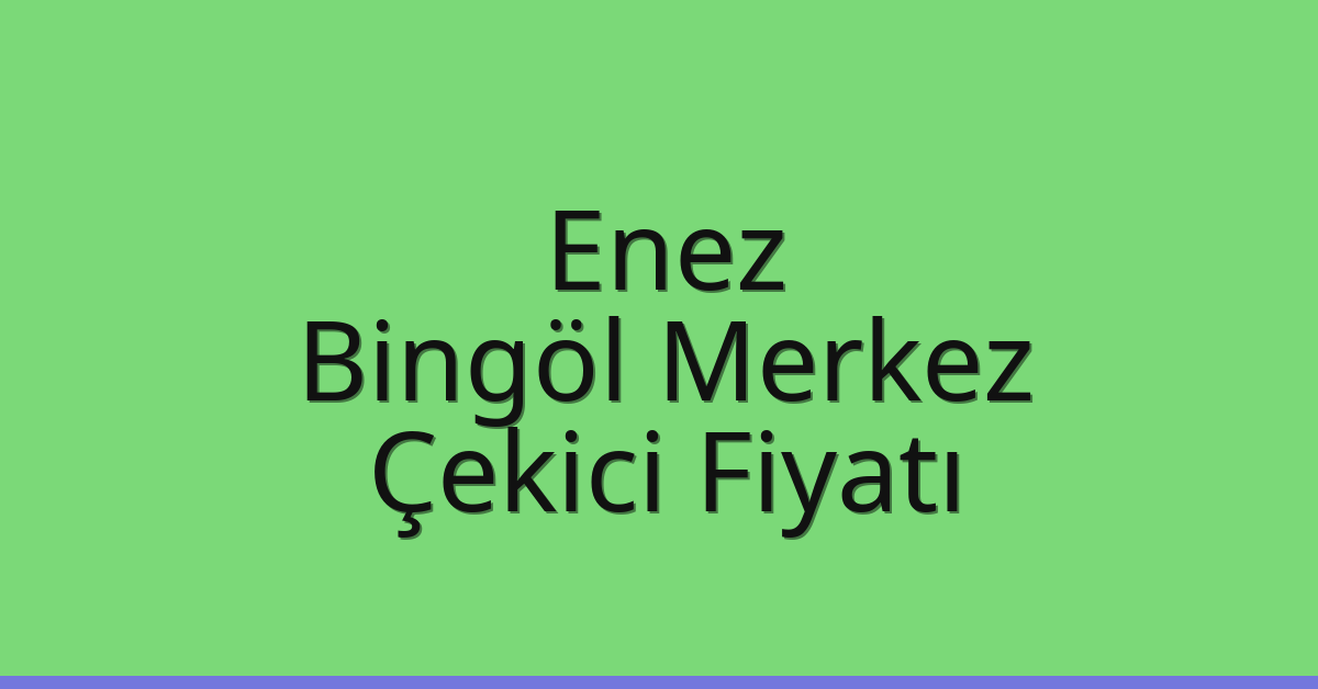 Enez Çekici Fiyatı – Bingöl Merkez Oto Kurtarıcı Ücreti