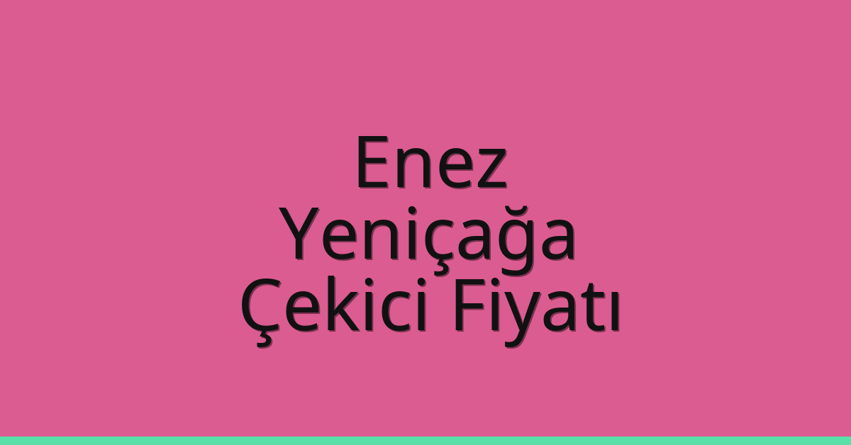 Enez Çekici Fiyatı – Yeniçağa Oto Kurtarıcı Ücreti