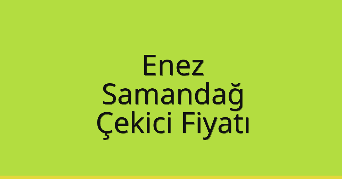 Enez Çekici Fiyatı – Samandağ Oto Kurtarıcı Ücreti