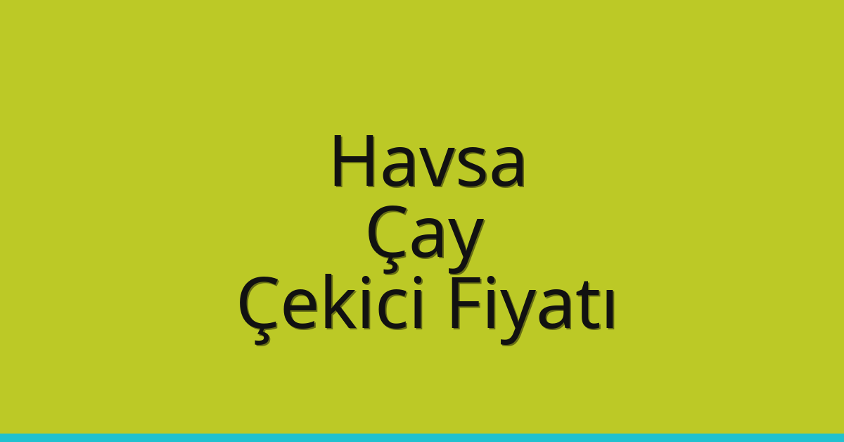 Havsa Çekici Fiyatı – Çay Oto Kurtarıcı Ücreti