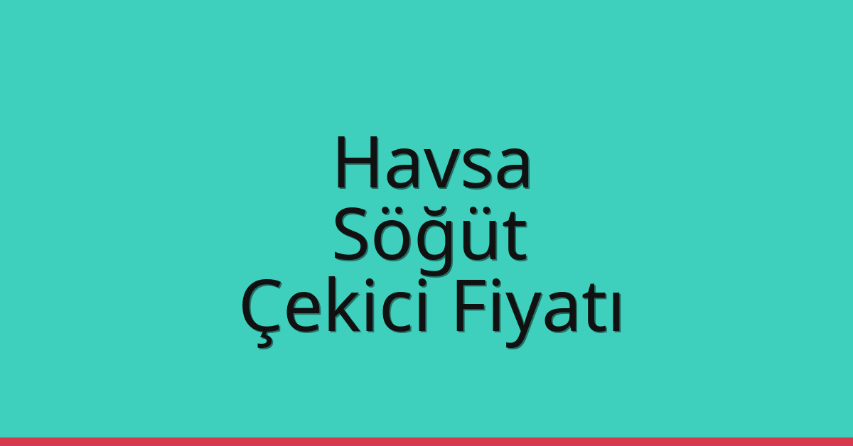 Havsa Çekici Fiyatı – Söğüt Oto Kurtarıcı Ücreti