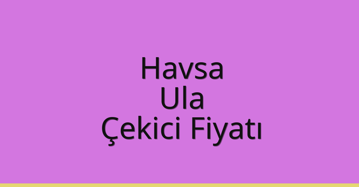 Havsa Çekici Fiyatı – Ula Oto Kurtarıcı Ücreti