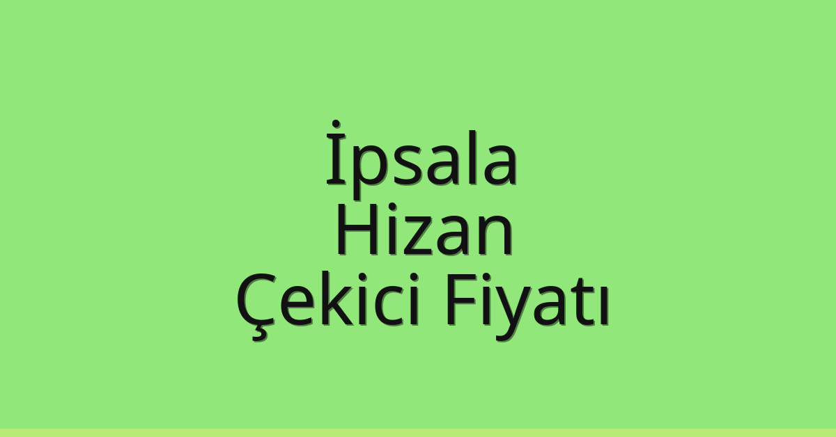 İpsala Çekici Fiyatı – Hizan Oto Kurtarıcı Ücreti