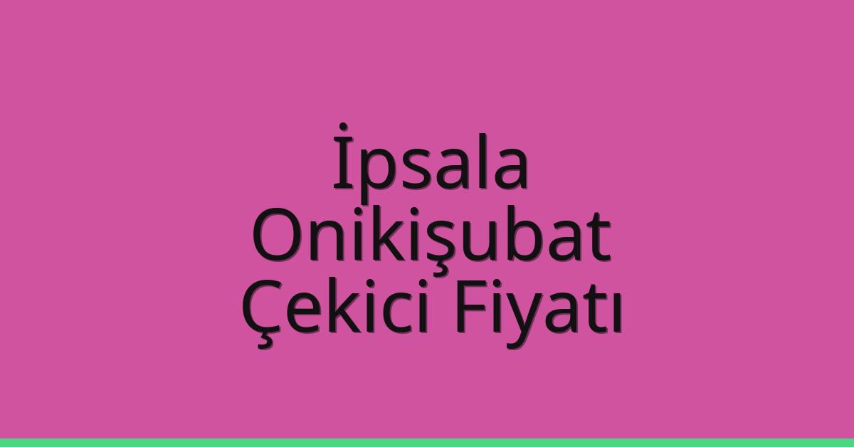 İpsala Çekici Fiyatı – Onikişubat Oto Kurtarıcı Ücreti