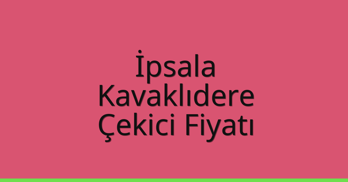 İpsala Çekici Fiyatı – Kavaklıdere Oto Kurtarıcı Ücreti
