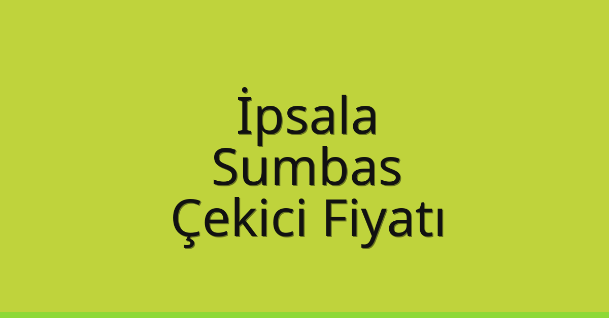 İpsala Çekici Fiyatı – Sumbas Oto Kurtarıcı Ücreti