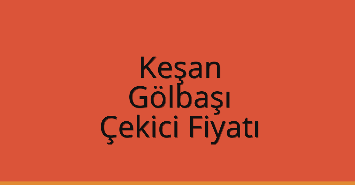 Keşan Çekici Fiyatı – Gölbaşı Oto Kurtarıcı Ücreti