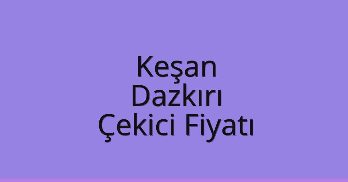 Keşan Çekici Fiyatı – Dazkırı Oto Kurtarıcı Ücreti