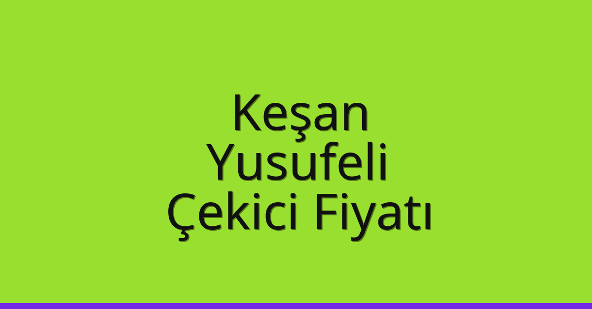 Keşan Çekici Fiyatı – Yusufeli Oto Kurtarıcı Ücreti