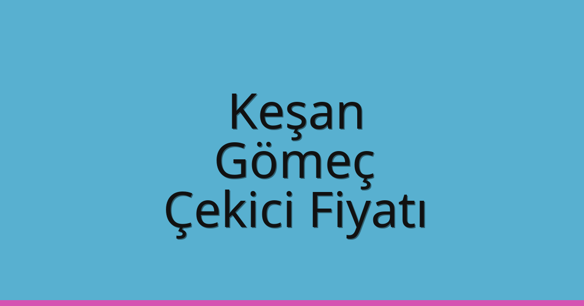 Keşan Çekici Fiyatı – Gömeç Oto Kurtarıcı Ücreti