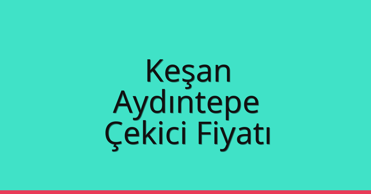 Keşan Çekici Fiyatı – Aydıntepe Oto Kurtarıcı Ücreti