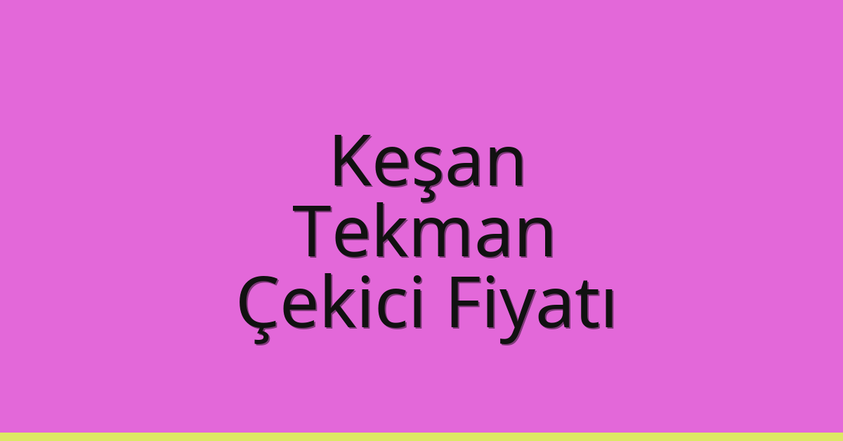 Keşan Çekici Fiyatı – Tekman Oto Kurtarıcı Ücreti