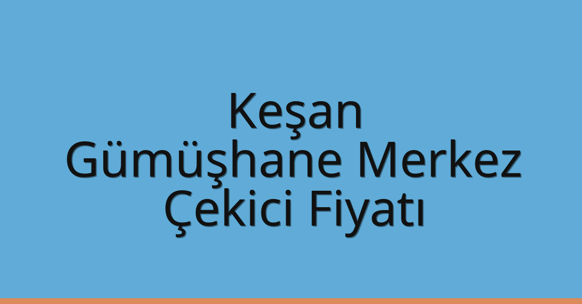 Keşan Çekici Fiyatı – Gümüşhane Merkez Oto Kurtarıcı Ücreti