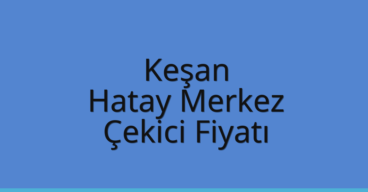 Keşan Çekici Fiyatı – Hatay Merkez Oto Kurtarıcı Ücreti