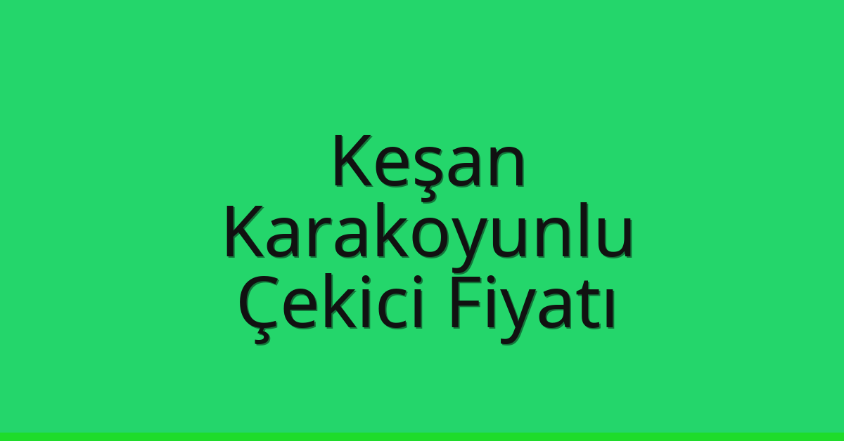 Keşan Çekici Fiyatı – Karakoyunlu Oto Kurtarıcı Ücreti