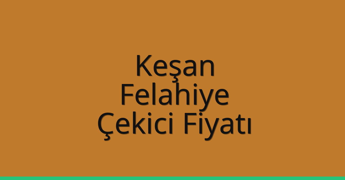 Keşan Çekici Fiyatı – Felahiye Oto Kurtarıcı Ücreti