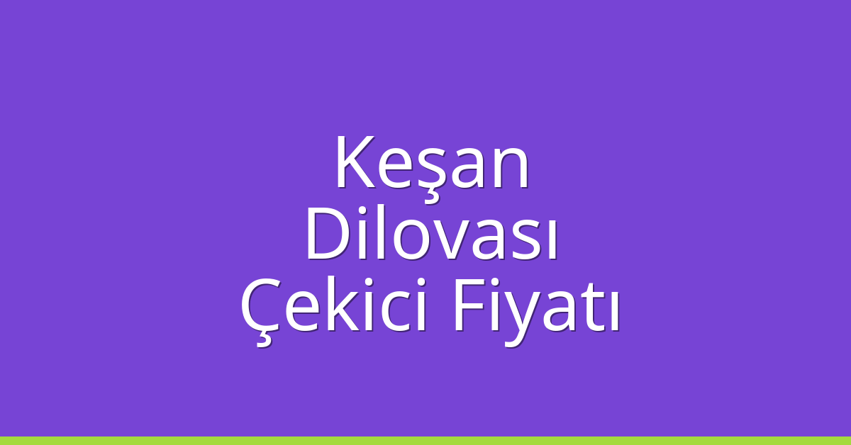 Keşan Çekici Fiyatı – Dilovası Oto Kurtarıcı Ücreti