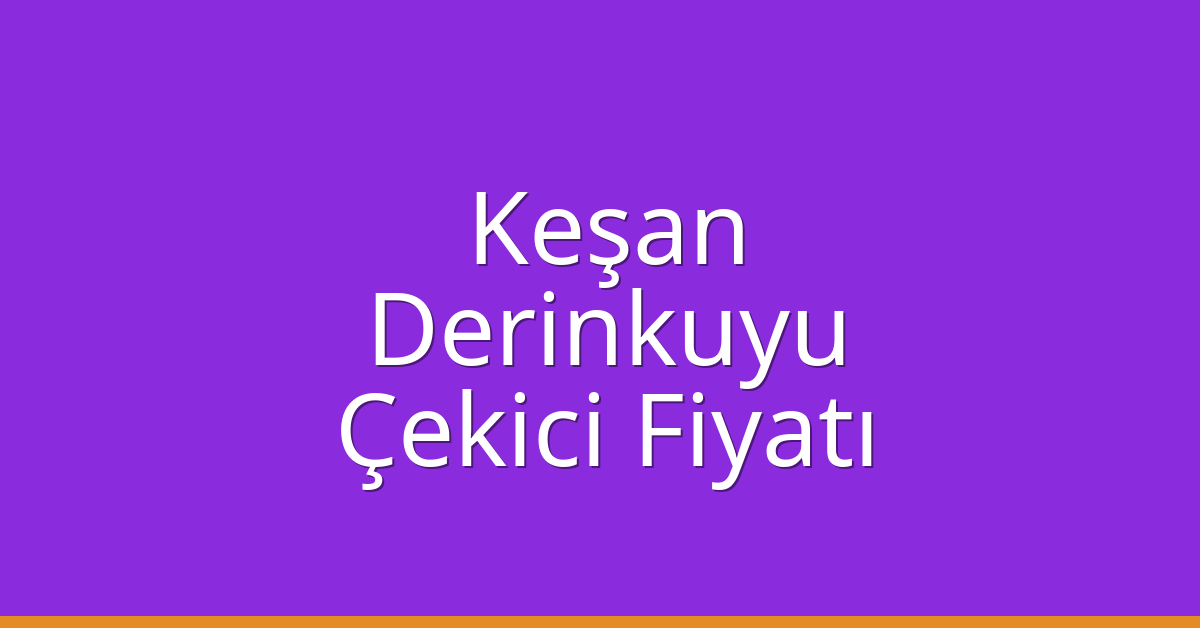 Keşan Çekici Fiyatı – Derinkuyu Oto Kurtarıcı Ücreti