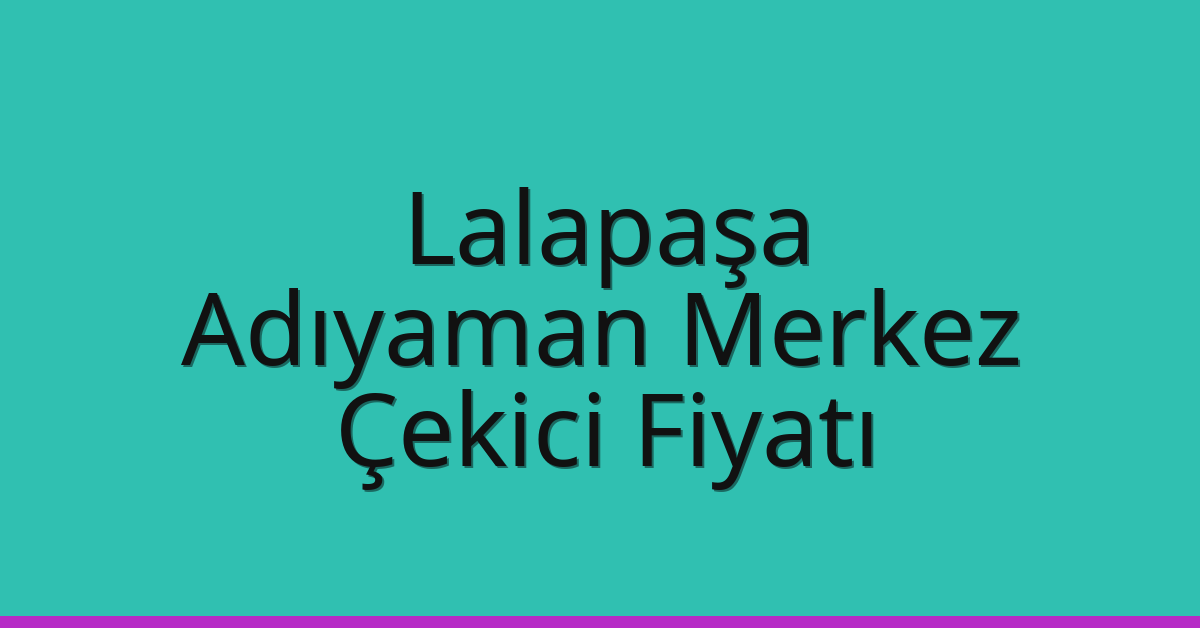 Lalapaşa Çekici Fiyatı – Adıyaman Merkez Oto Kurtarıcı Ücreti