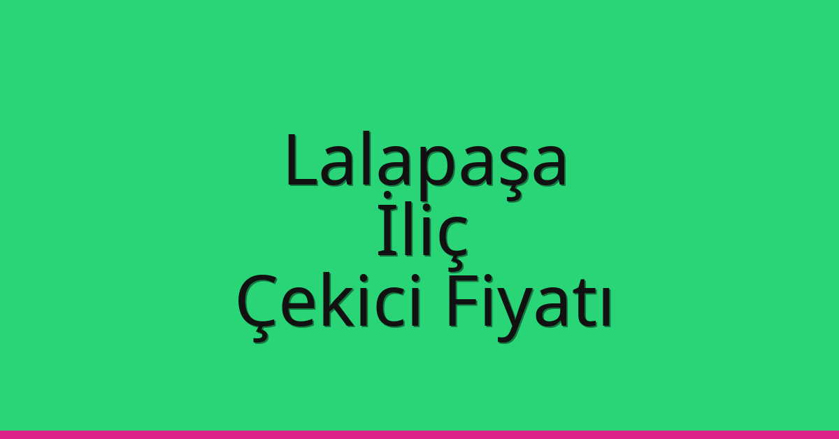 Lalapaşa Çekici Fiyatı – İliç Oto Kurtarıcı Ücreti