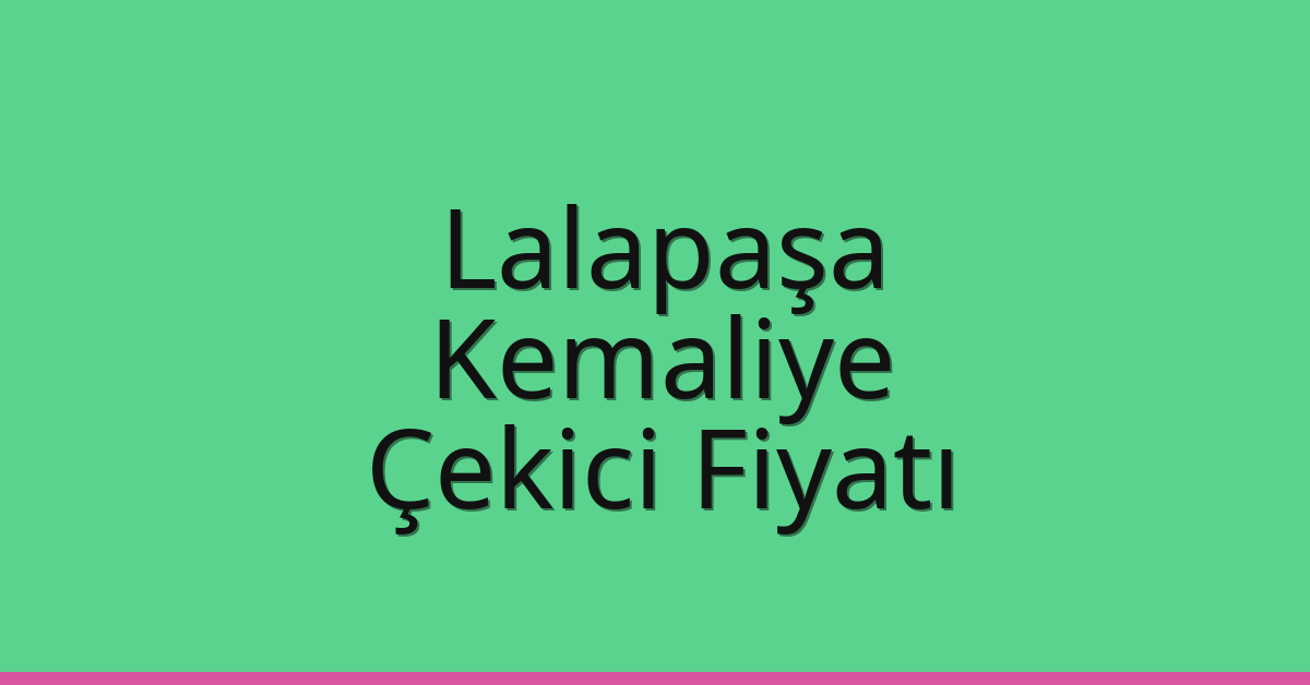 Lalapaşa Çekici Fiyatı – Kemaliye Oto Kurtarıcı Ücreti