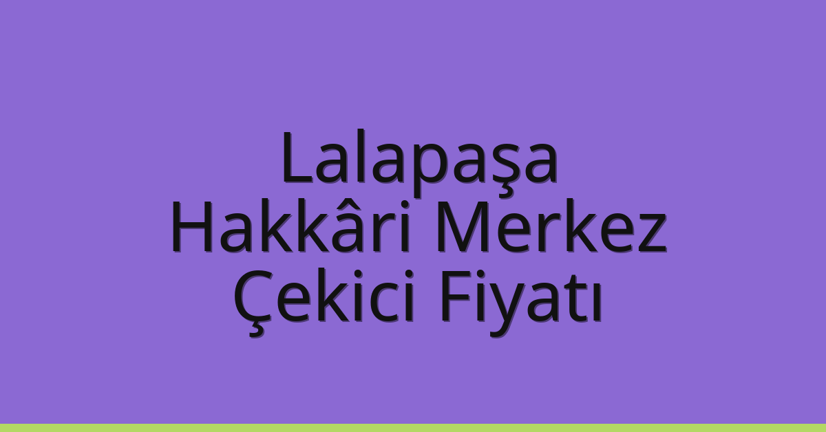 Lalapaşa Çekici Fiyatı – Hakkâri Merkez Oto Kurtarıcı Ücreti