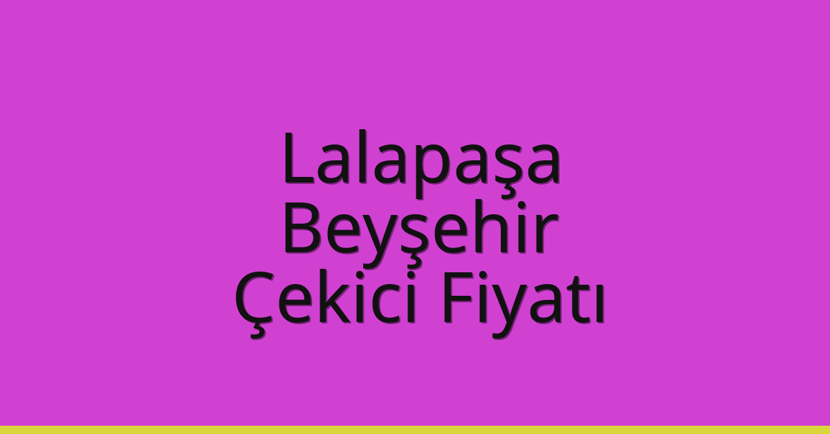 Lalapaşa Çekici Fiyatı – Beyşehir Oto Kurtarıcı Ücreti