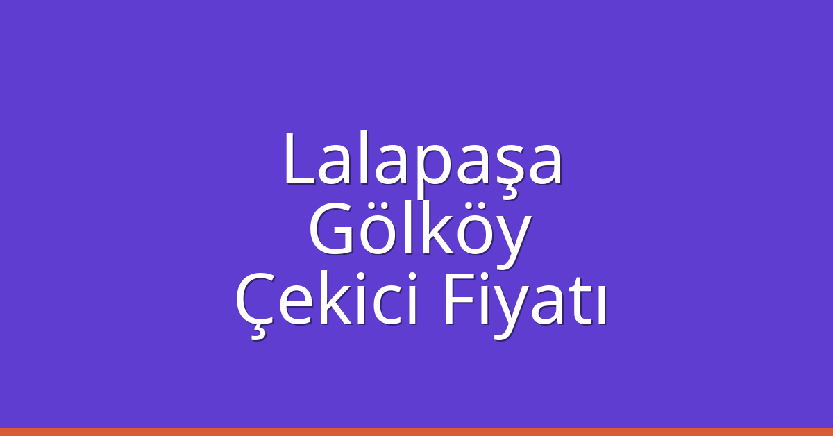 Lalapaşa Çekici Fiyatı – Gölköy Oto Kurtarıcı Ücreti