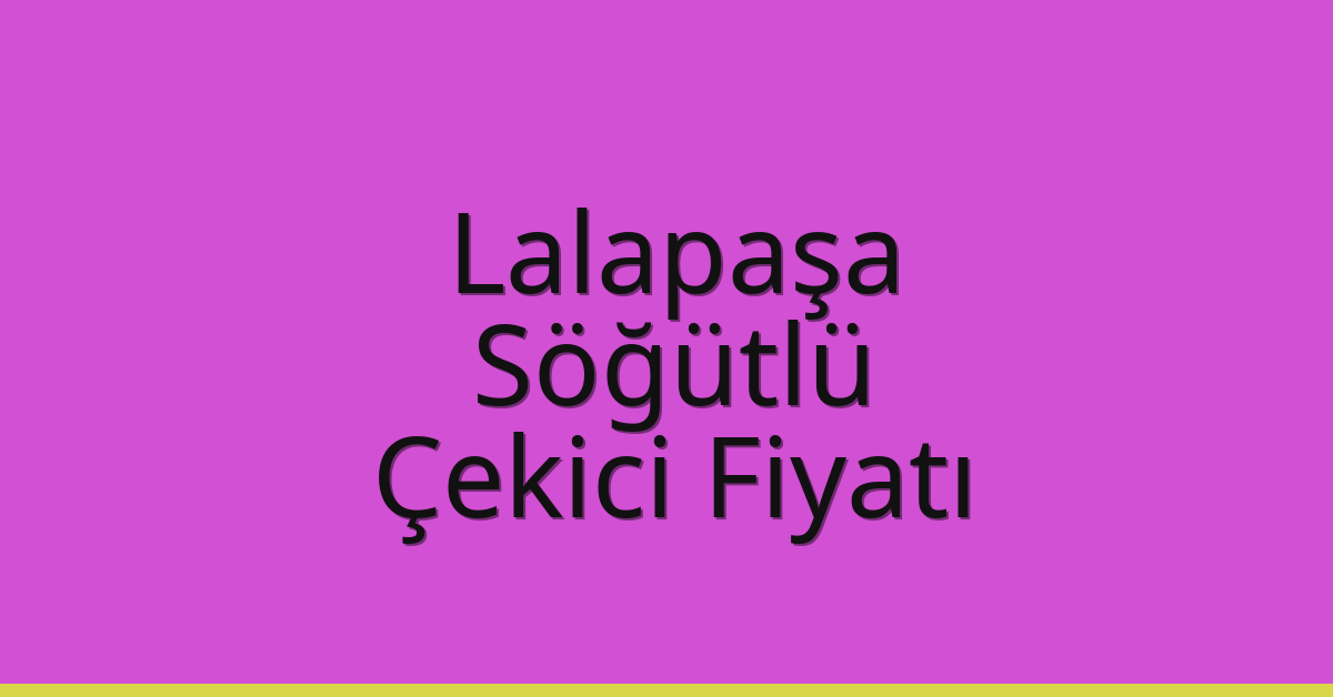 Lalapaşa Çekici Fiyatı – Söğütlü Oto Kurtarıcı Ücreti