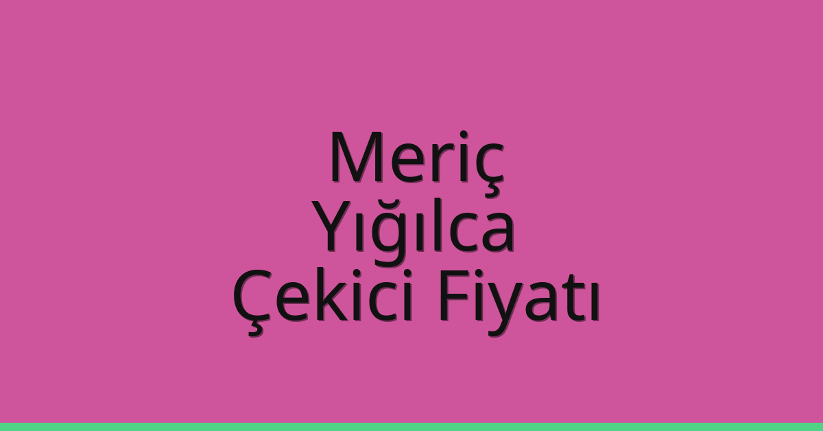 Meriç Çekici Fiyatı – Yığılca Oto Kurtarıcı Ücreti