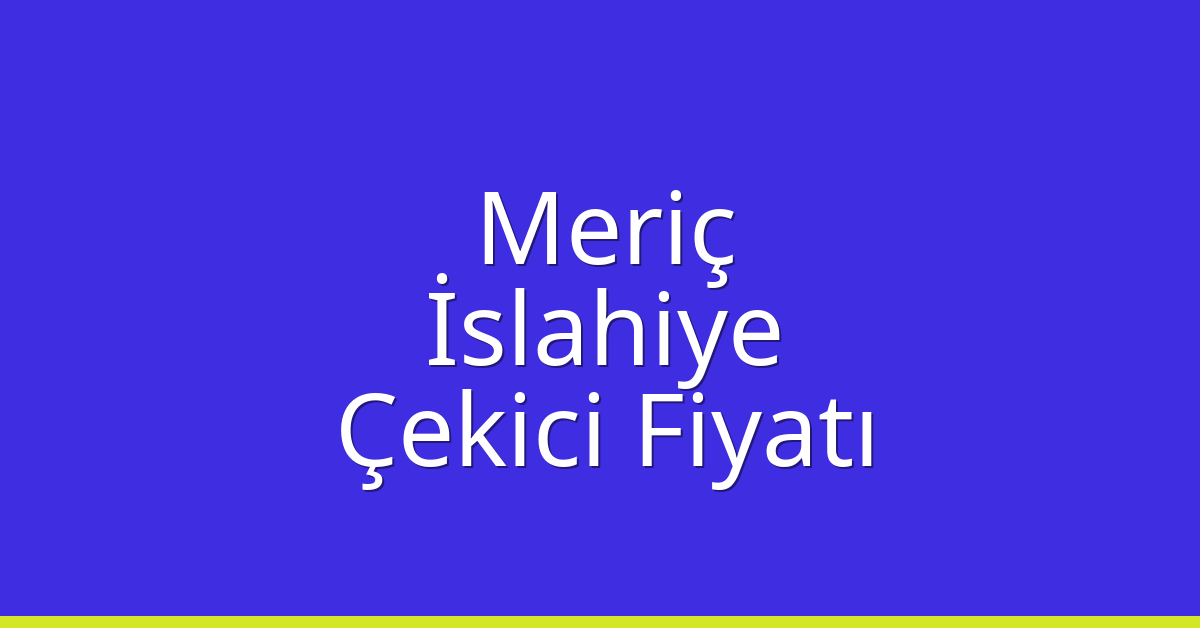 Meriç Çekici Fiyatı – İslahiye Oto Kurtarıcı Ücreti