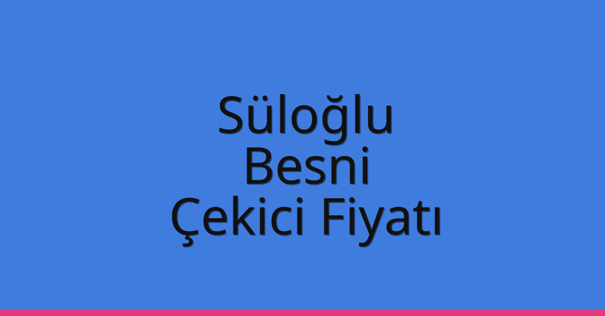 Süloğlu Çekici Fiyatı – Besni Oto Kurtarıcı Ücreti
