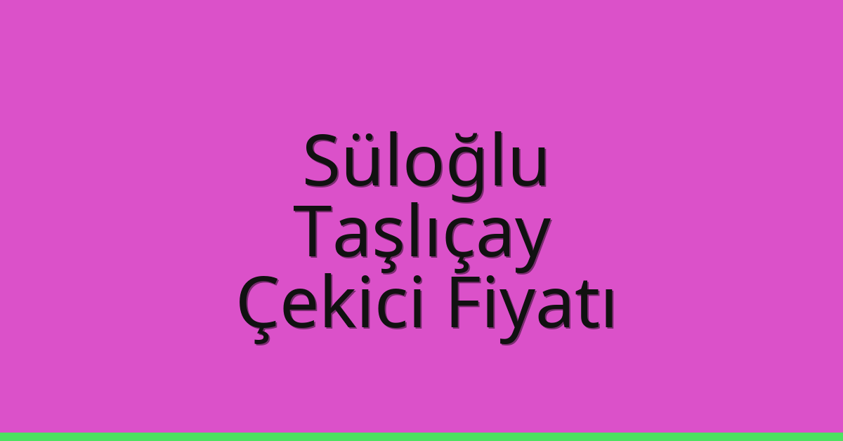 Süloğlu Çekici Fiyatı – Taşlıçay Oto Kurtarıcı Ücreti