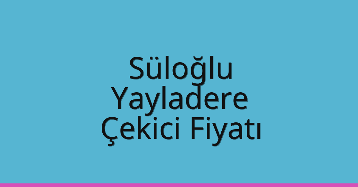 Süloğlu Çekici Fiyatı – Yayladere Oto Kurtarıcı Ücreti