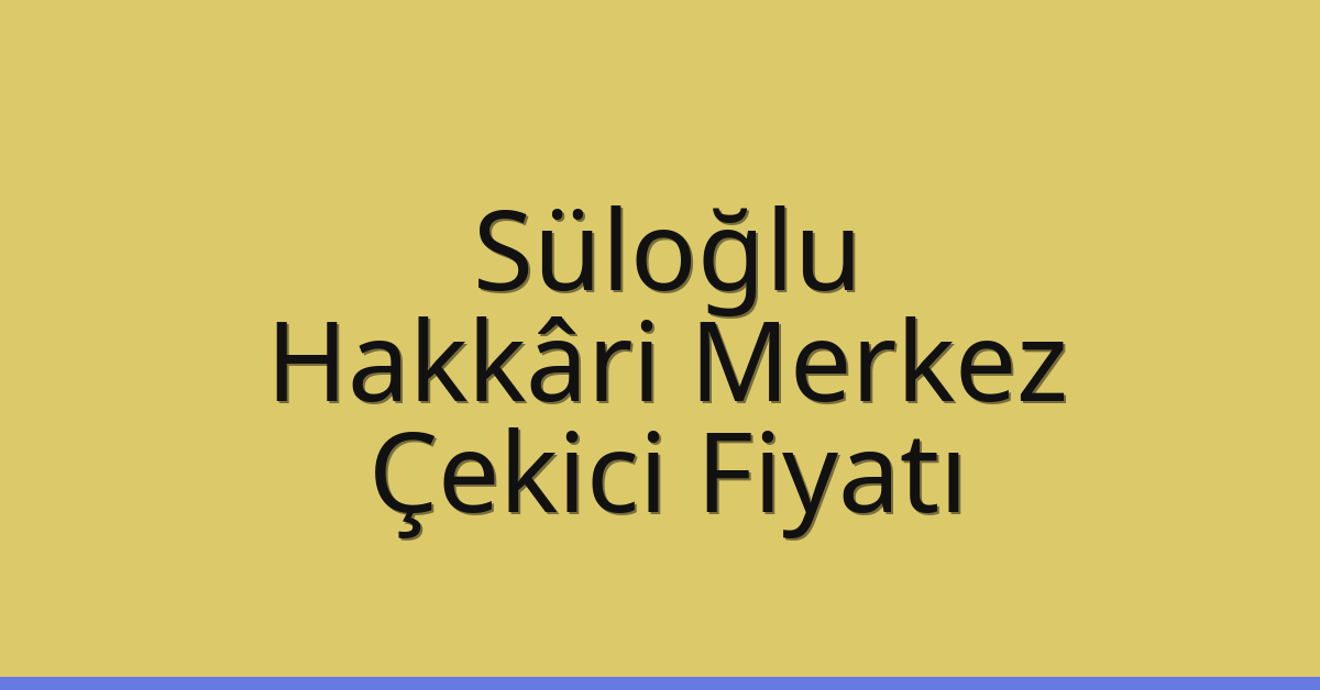 Süloğlu Çekici Fiyatı – Hakkâri Merkez Oto Kurtarıcı Ücreti