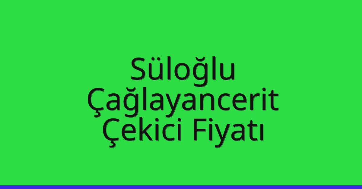 Süloğlu Çekici Fiyatı – Çağlayancerit Oto Kurtarıcı Ücreti
