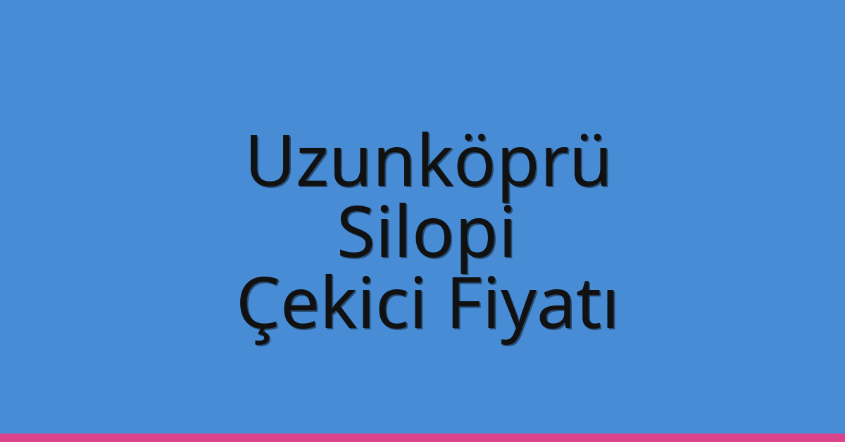 Uzunköprü Çekici Fiyatı – Silopi Oto Kurtarıcı Ücreti