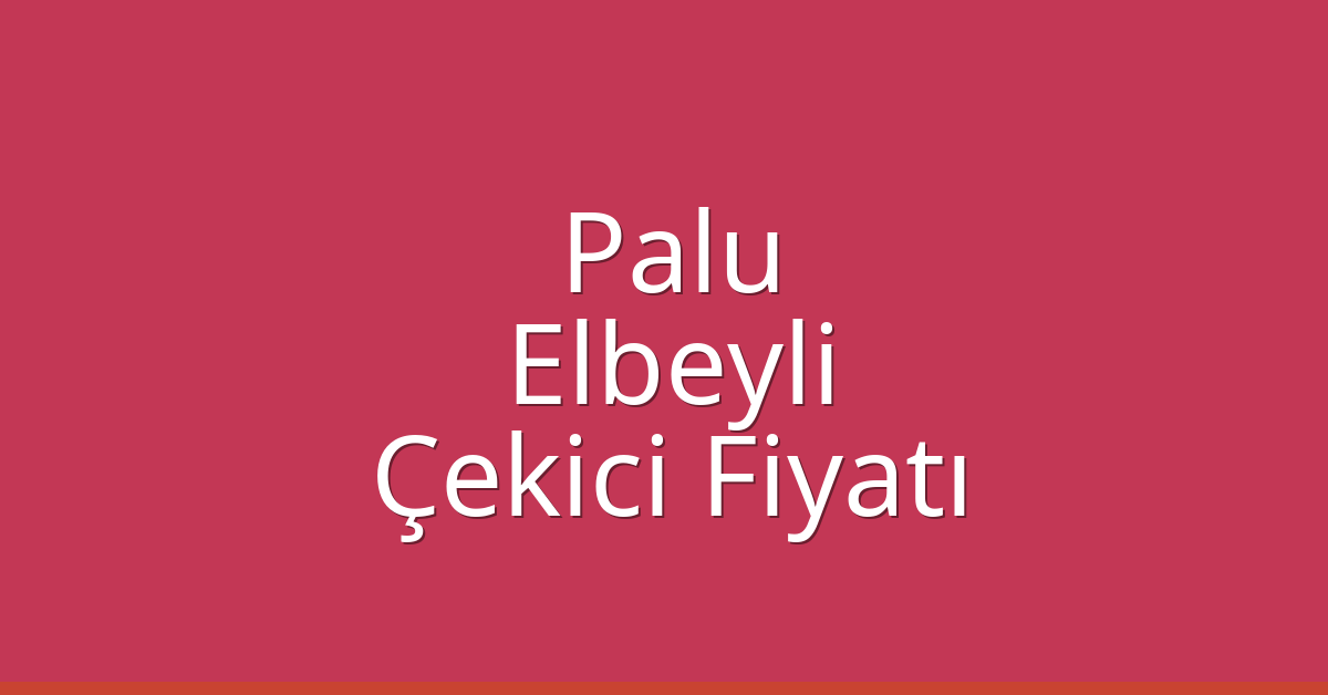 Palu Çekici Fiyatı – Elbeyli Oto Kurtarıcı Ücreti