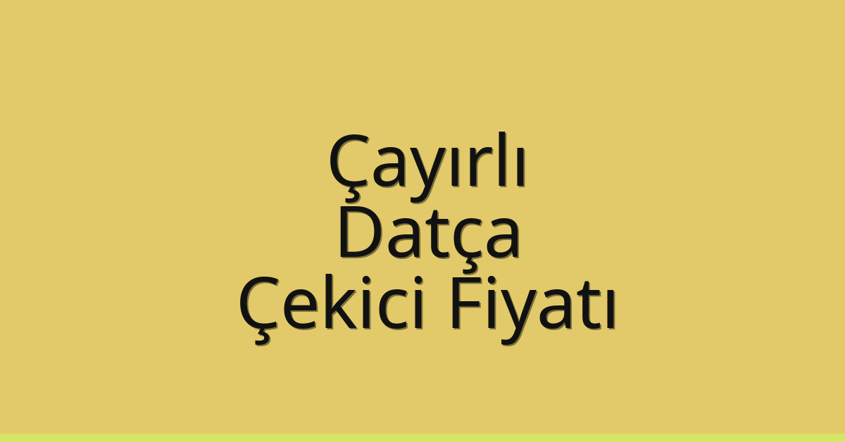Çayırlı Çekici Fiyatı – Datça Oto Kurtarıcı Ücreti