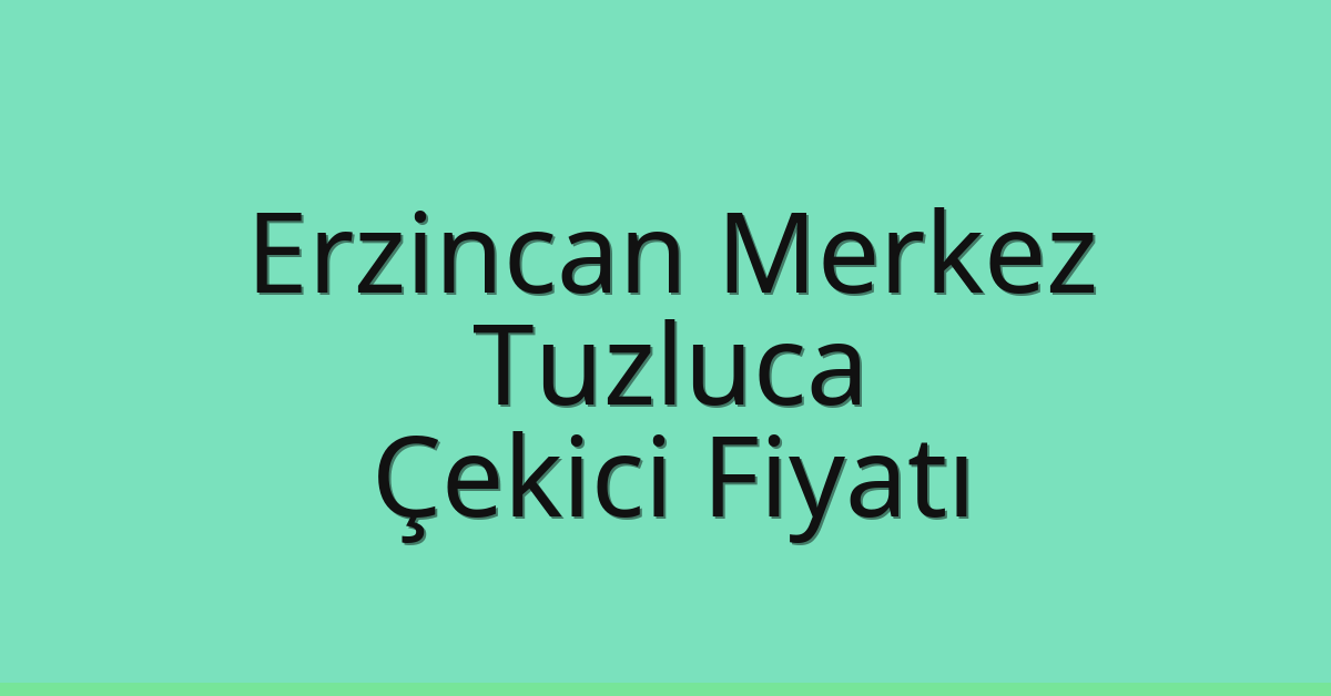 Erzincan Merkez Çekici Fiyatı – Tuzluca Oto Kurtarıcı Ücreti