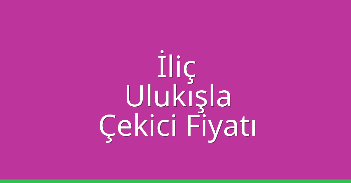 İliç Çekici Fiyatı – Ulukışla Oto Kurtarıcı Ücreti